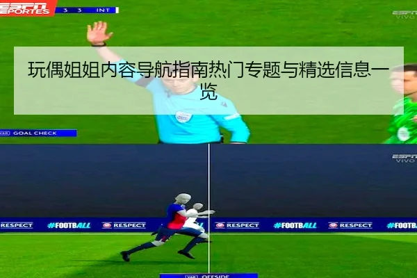 玩偶姐姐内容导航指南热门专题与精选信息一览